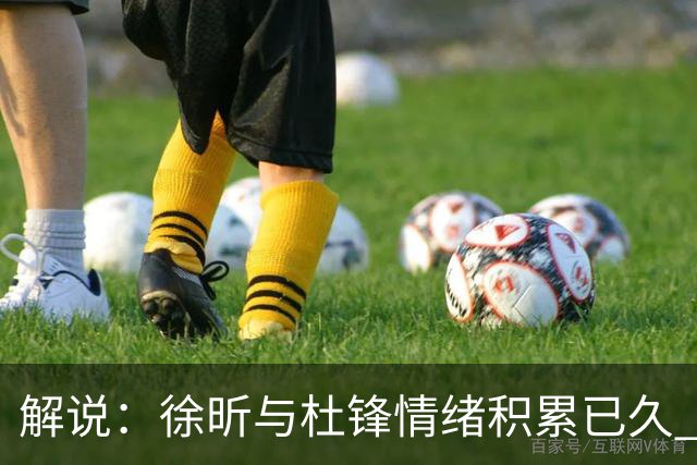 解说：徐昕与杜锋情绪积累已久 前者未来很难再真正回到广东队